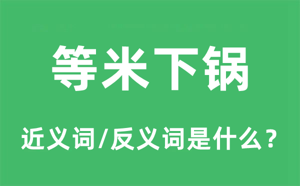 等米下锅的近义词和反义词是甚么,等米下锅是甚么意义