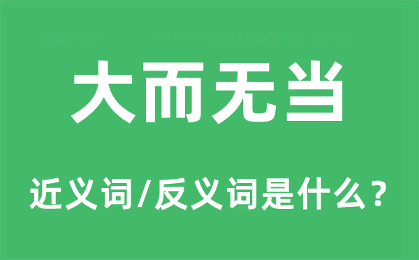 大而无当的近义词和反义词是甚么,大而无当是甚么意义