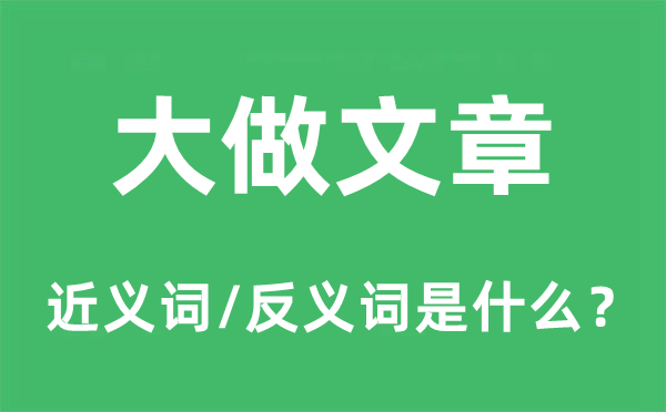 大做文章的近义词和反义词是甚么,大做文章是甚么意义