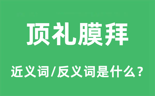 顶礼跪拜的近义词和反义词是甚么,顶礼跪拜是甚么意义