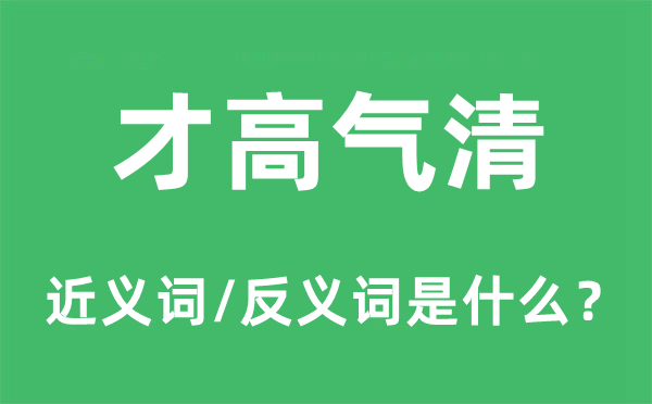 才高气清的近义词和反义词是甚么,才高气清是甚么意义