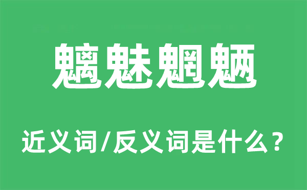 魑魅魍魉的近义词和反义词是甚么,魑魅魍魉是甚么意义