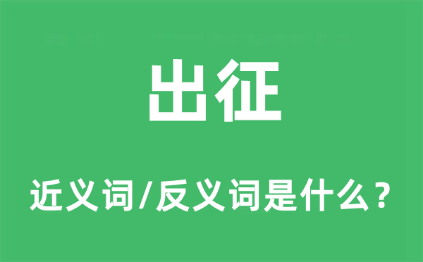 出征的近义词和反义词是甚么,出征是甚么意义