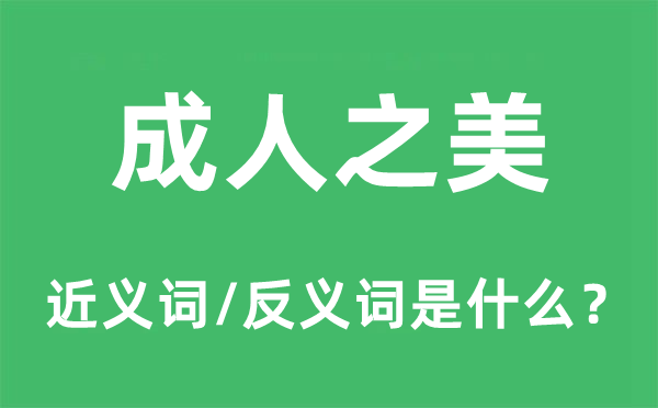 成人之美的近义词和反义词是甚么,成人之美是甚么意义