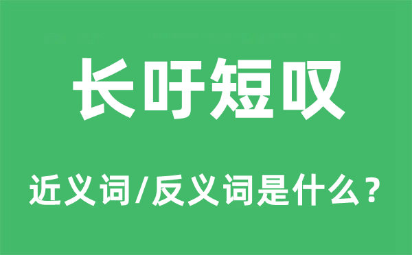 浩叹短叹的近义词和反义词是甚么,浩叹短叹是甚么意义