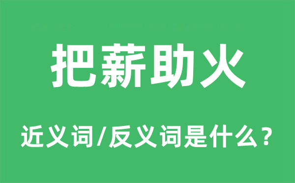 把薪助火的近义词和反义词是甚么,把薪助火是甚么意义