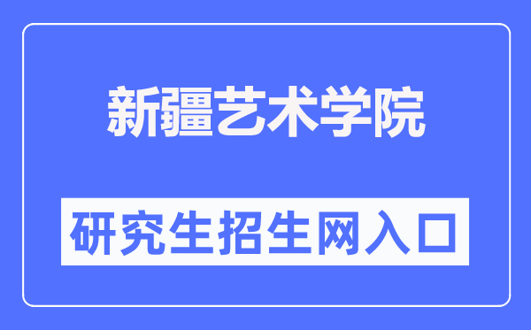 新疆艺术学院研讨生招生网进口(//bkzs.xjart.edu.cn/)