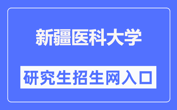新疆医科大学研讨生招生网进口(//yjsxy.xjmu.edu.cn/)