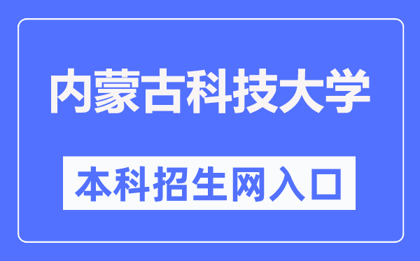 内蒙古科技大学本科招生网进口（//zhaosheng.imust.edu.cn/）