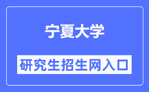 宁夏大学研讨生招生网进口（//graduate.nxu.edu.cn/）