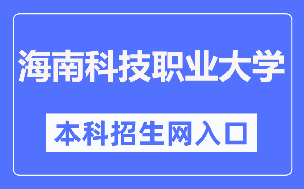 海南科技职业大学本科招生网进口（//zsb.hnkjedu.cn/）