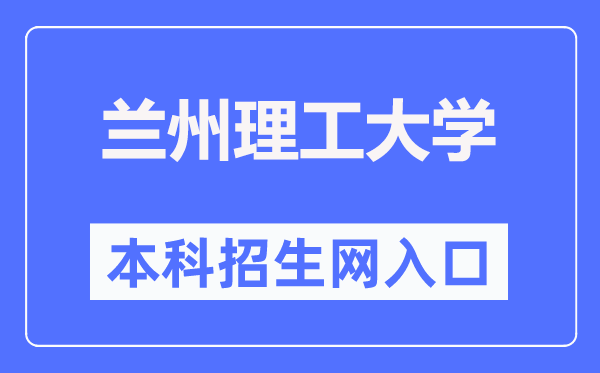 兰州理工大学本科招生网进口(//zhaosheng.lut.edu.cn/)