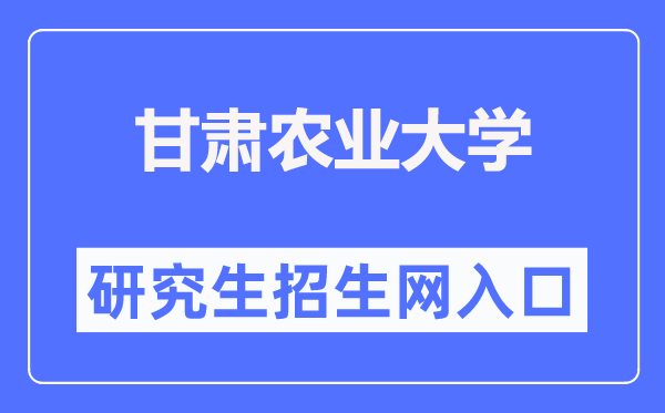 甘肃农业大学研讨生招生网进口（//yjsy.gsau.edu.cn/）