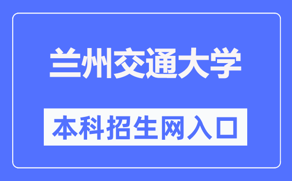 兰州交通大学本科招生网进口(//zsb.lzjtu.edu.cn/)