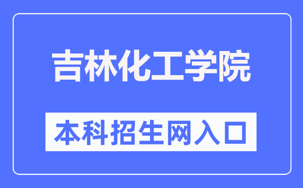 吉林化工学院本科招生网进口（//zsjyc.jlict.edu.cn/）
