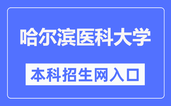 哈尔滨医科大学本科招生网进口(//www.hrbmu.edu.cn/zhaosheng/)