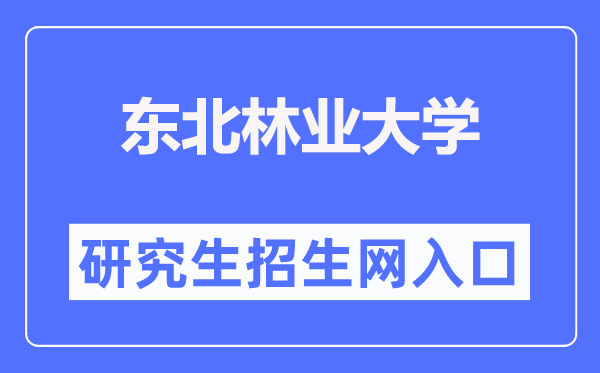 西南林业大学研讨生招生网进口(//yz.nefu.edu.cn/)