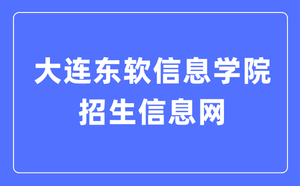 大连东软信息学院招生信息网进口（//zs.neusoft.edu.cn/）