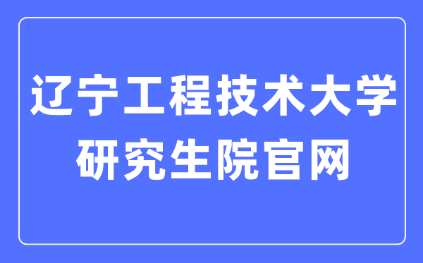 辽宁工程手艺大学研讨生院官网进口（//yjsy.lntu.edu.cn/）