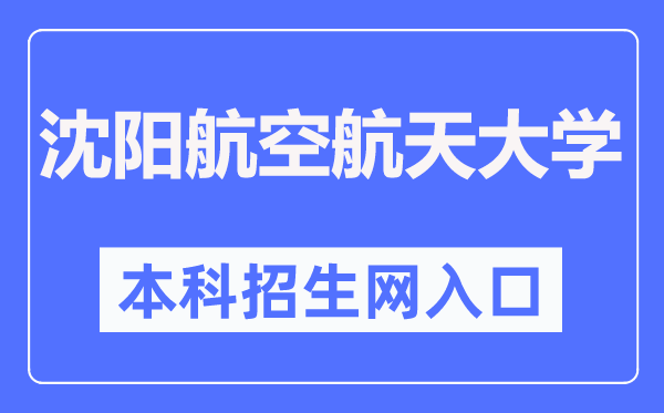 沈阳航空航天大学本科招生网进口（//zs.sau.edu.cn/）
