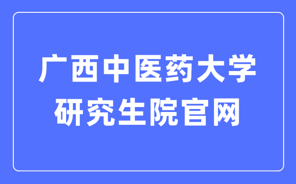 广西西医药大学研讨生院官网（//www.gxtcmu.edu.cn/yjsy/）