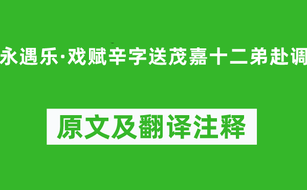 辛弃疾《永遇乐·戏赋辛字送茂嘉十二弟赴调》原文及翻译正文,诗意诠释