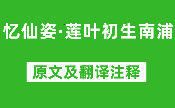 贺铸《忆仙姿·莲叶初生南浦》原文及翻译正文,诗意诠释