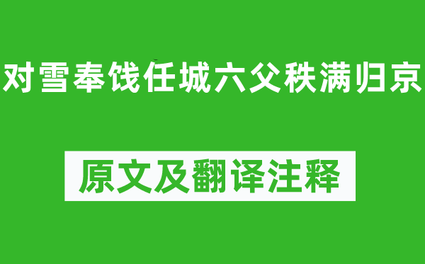 李白《对雪奉饯任城六父秩满归京》原文及翻译正文,诗意诠释