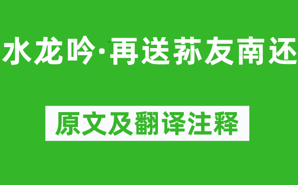 纳兰性德《水龙吟·再送荪友南还》原文及翻译正文,诗意诠释