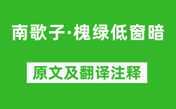 黄庭坚《南歌子·槐绿低窗暗》原文及翻译正文,诗意诠释