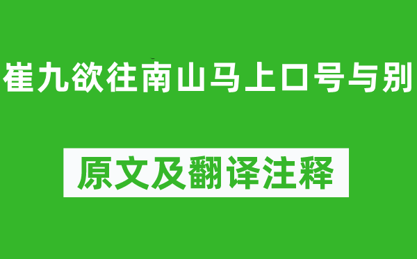 裴迪《崔九欲往南山顿时标语与别》原文及翻译正文,诗意诠释