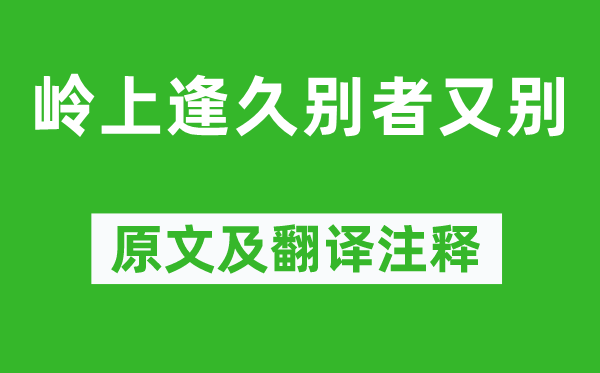权德舆《岭上逢久别者又别》原文及翻译正文,诗意诠释