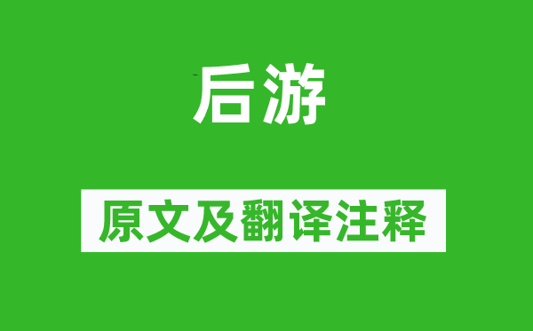 杜甫《后游》原文及翻译正文,诗意诠释