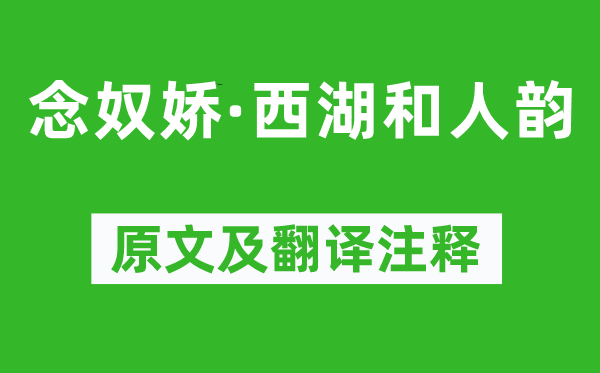 辛弃疾《念奴娇·西湖和人韵》原文及翻译正文,诗意诠释