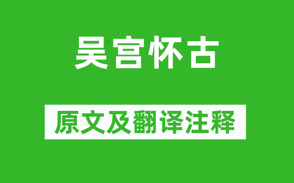 陆龟蒙《吴宫怀古》原文及翻译正文,诗意诠释