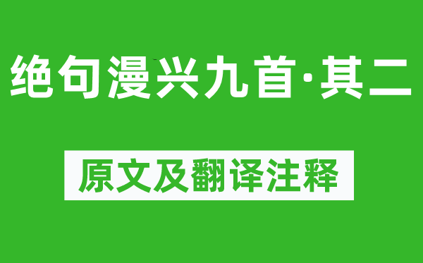 杜甫《绝句漫兴九首·其二》原文及翻译正文,诗意诠释