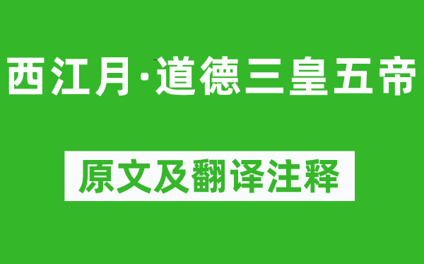 杨慎《西江月·品德三皇五帝》原文及翻译正文,诗意诠释
