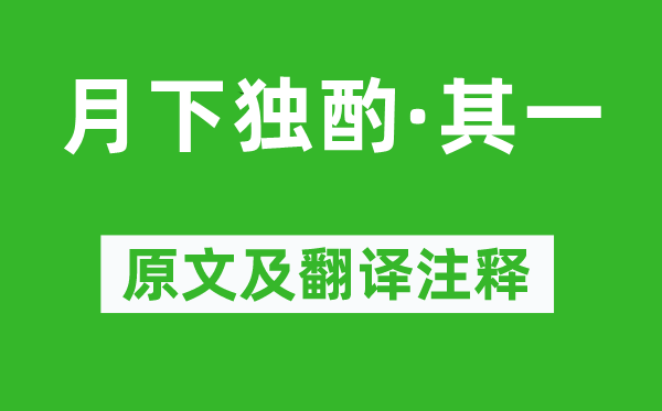 李白《月下独酌·其一》原文及翻译正文,诗意诠释