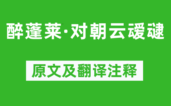 黄庭坚《醉蓬莱·对朝云叆叇》原文及翻译正文,诗意诠释