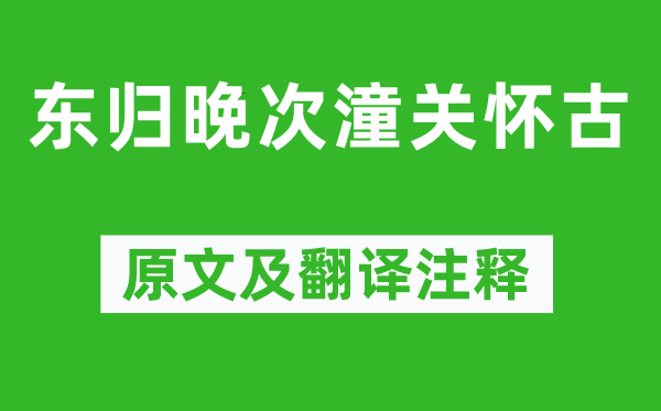 岑参《东归晚次潼关切古》原文及翻译正文,诗意诠释