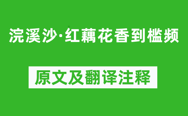 李珣《浣溪沙·红藕花香到槛频》原文及翻译正文,诗意诠释