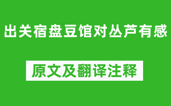 李商隐《出关宿盘豆馆对丛芦有感》原文及翻译正文,诗意诠释