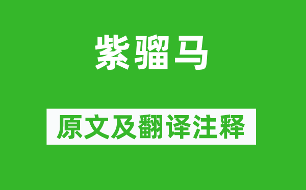 李白《紫骝马》原文及翻译正文,诗意诠释