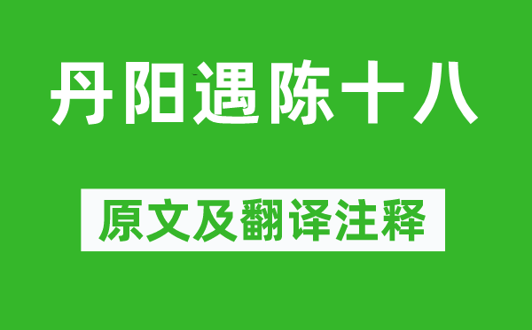 徐熥《丹阳遇陈十八》原文及翻译正文,诗意诠释
