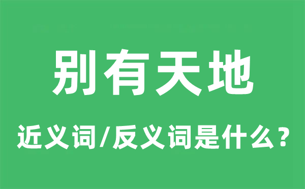 别有六合的近义词和反义词是甚么,别有六合是甚么意义