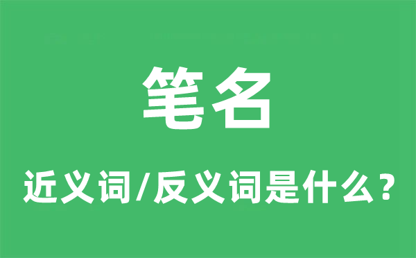 笔名的近义词和反义词是甚么,笔名是甚么意义