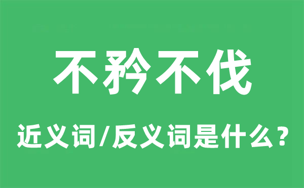 不矜不伐的近义词和反义词是甚么,不矜不伐是甚么意义
