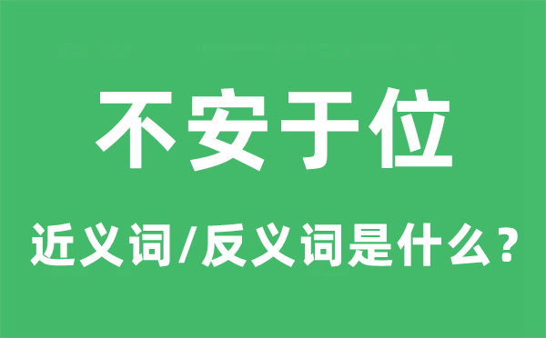 不安于位的近义词和反义词是甚么,不安于位是甚么意义