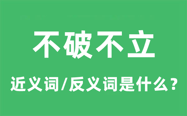 不破不立的近义词和反义词是甚么,不破不立是甚么意义