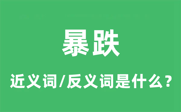 暴跌的近义词和反义词是甚么,暴跌是甚么意义